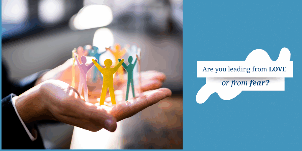 Are You Leading From Love… or From Fear?